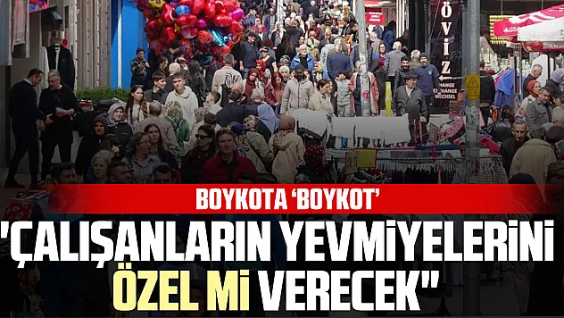 'Çalışanların yevmiyelerini Özel mi verecek'