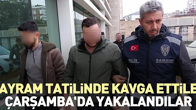 Bayram tatilinde kavga ettiler, Çarşamba'da yakalandılar