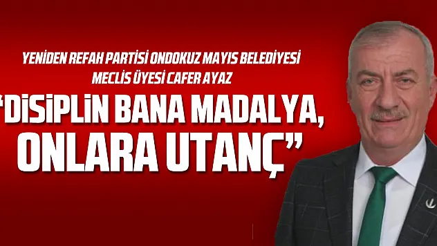 'DİSİPLİN BANA MADALYA, ONLARA UTANÇ'
