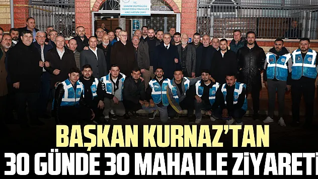 Başkan Kurnaz'tan 30 Günde 30 Mahalle Ziyareti