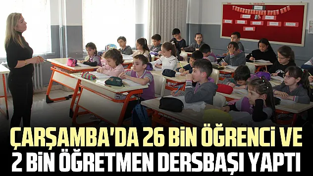 Çarşamba'da 26 bin öğrenci ve 2 bin öğretmen dersbaşı yaptı