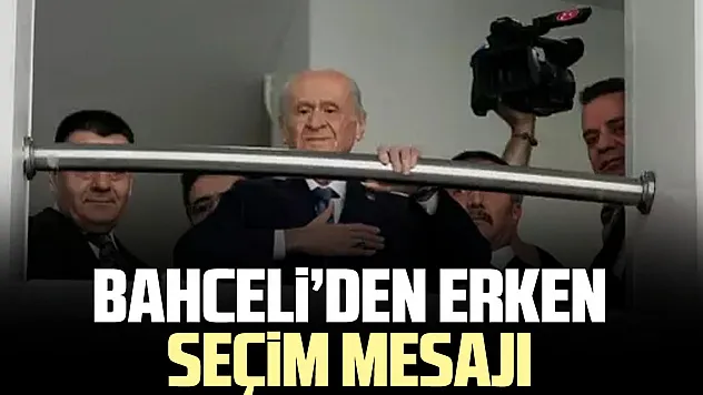 BAHCELi'DEN ERKEN SEÇiM MESAJI