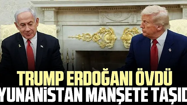 TRUMP ERDOĞANI ÖVDÜ  YUNANiSTAN MANŞETE TAŞIDI