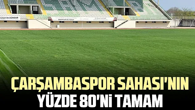 ÇARŞAMBASPOR SAHASI'NIN YÜZDE 80'Ni TAMAM