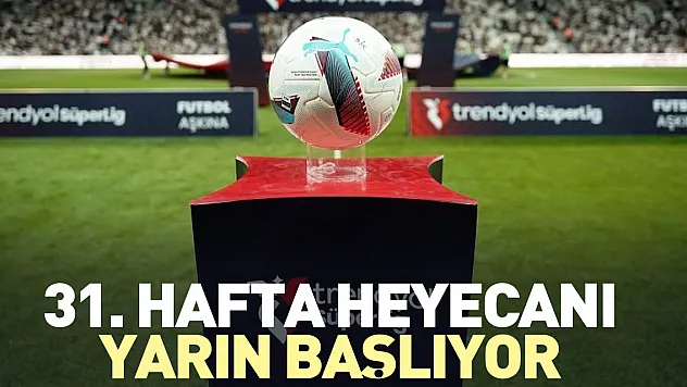 31. hafta heyecanı yarın başlıyor