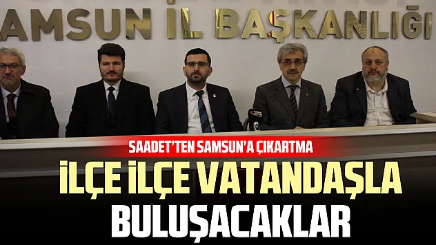 Saadet'ten Samsun'a Çıkartma İlçe İlçe Vatandaşla Buluşacaklar