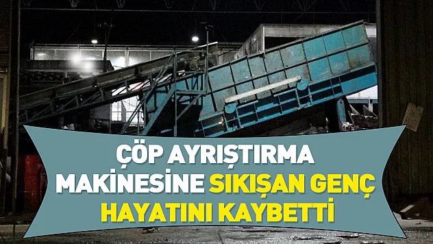 Ordu'da çöp ayrıştırma makinesine sıkışan genç hayatını kaybetti
