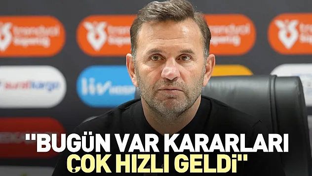 'Bugün VAR kararları çok hızlı geldi'