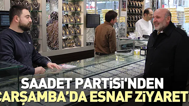 SAADET PARTİSİ'NDEN ÇARŞAMBA'DA ESNAF ZİYARETİ