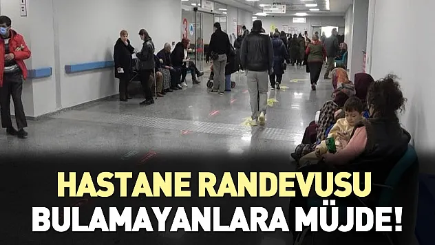 Hastane Randevusu bulamayanlara müjde!