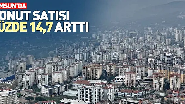 KONUT SATIŞI YÜZDE 14,7 ARTTI