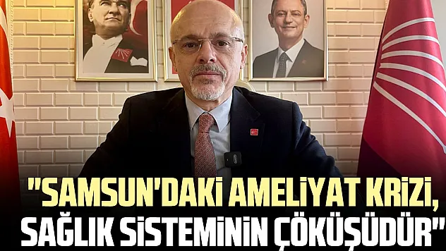 'Samsun'daki Ameliyat Krizi, Sağlık Sisteminin Çöküşüdür'