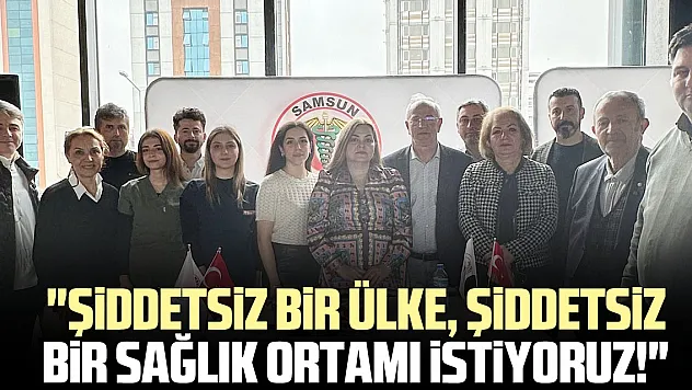 'Şiddetsiz bir ülke, şiddetsiz bir sağlık ortamı istiyoruz!'