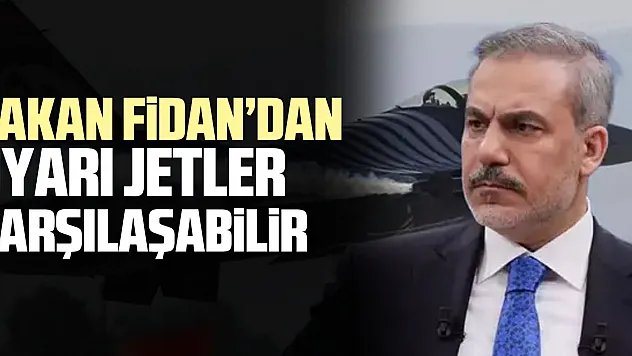 BAKAN fiDAN'DAN UYARI JETLER KARŞILAŞABiLiR