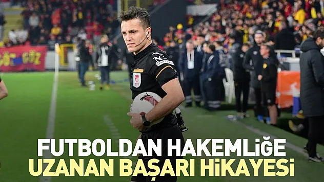 Futboldan hakemliğe uzanan başarı hikayesi
