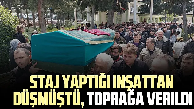 STAJ YAPTIĞI İNŞATTAN DÜŞMÜŞTÜ, TOPRAĞA VERİLDİ