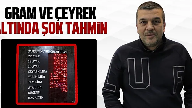 GRAM VE ÇEYREK ALTINDA ŞOK TAHMİN