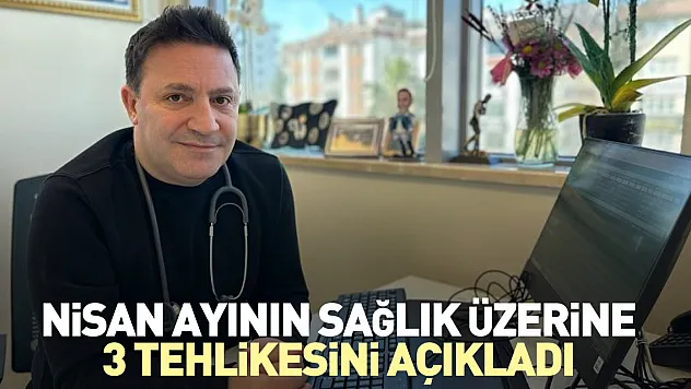 Nisan ayının sağlık üzerine 3 tehlikesini açıkladı