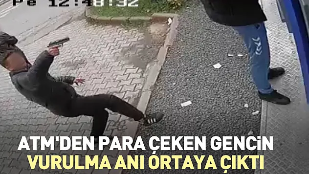 ATM'den para çeken gencin vurulma anı ortaya çıktı