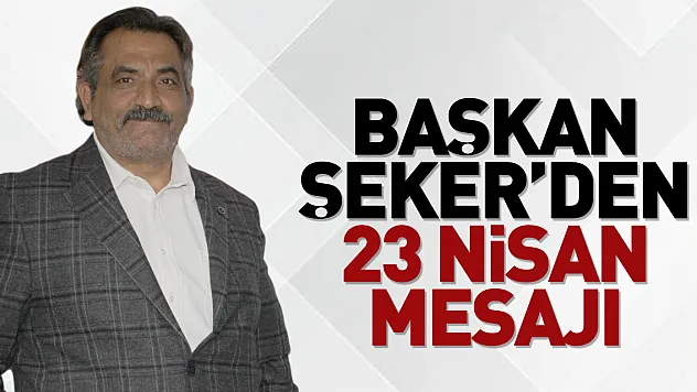 Başkan Şeker'den 23 Nisan Mesajı