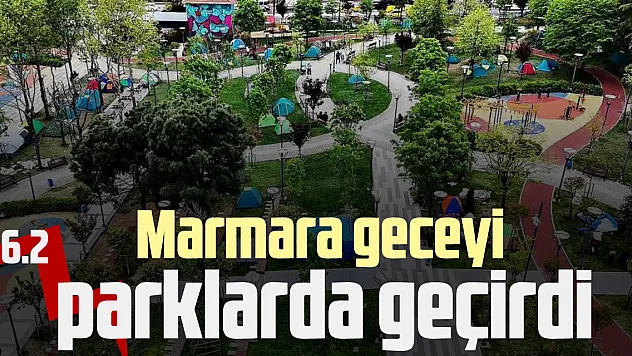 Marmara geceyi parklarda geçirdi