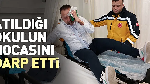 Atıldığı okulun hocasını darp etti