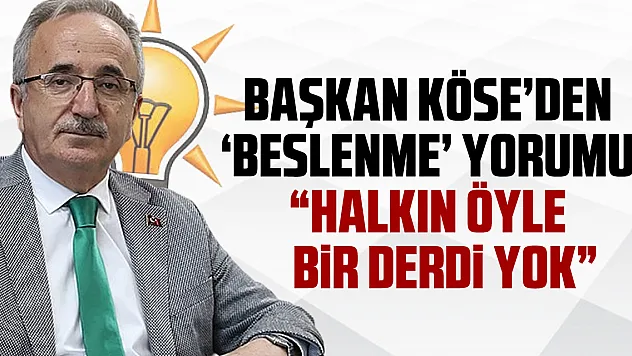 Başkan Köse'den 'beslenme' yorumu  'Halkın öyle bir derdi yok'