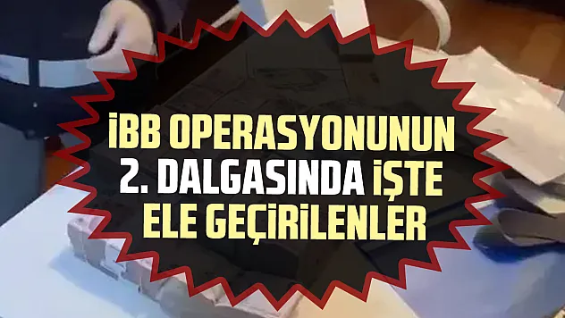 İBB operasyonunun 2. dalgasın işte ele geçirilenler