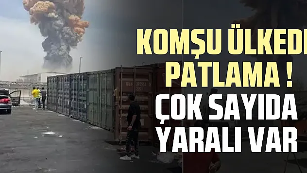 KOMŞU ÜLKEDE PATLAMA ! ÇOK SAYIDA YARALI VAR