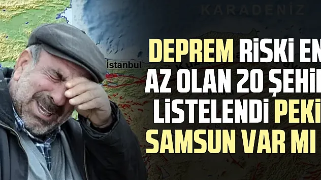 Deprem riski en az olan 20 şehir listelendi. Peki Samsun var mı ?