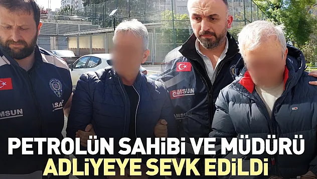 Petrolün sahibi ve müdürü adliyeye sevk edildi