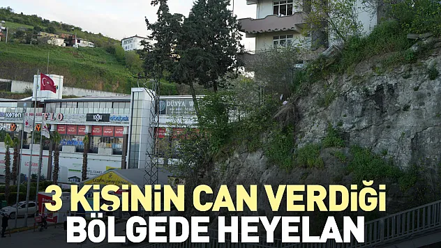 3 kişinin can verdiği bölgede heyelan