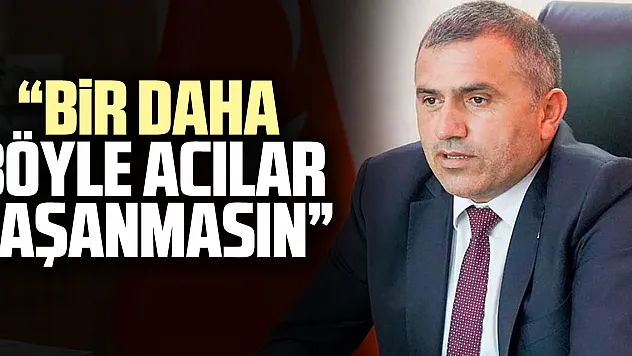 'Bir Daha Böyle Acılar Yaşanmasın'