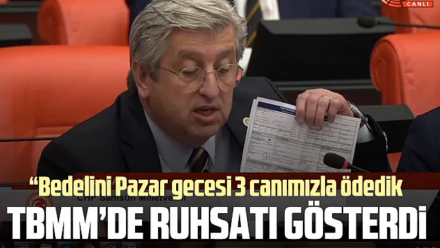 TBMM'DE RUHSATI GÖSTERDİ 'Bedelini Pazar gecesi 3 canımızla ödedik'