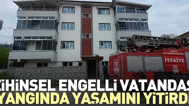 Zihinsel engelli vatandaş yangında yaşamını yitirdi