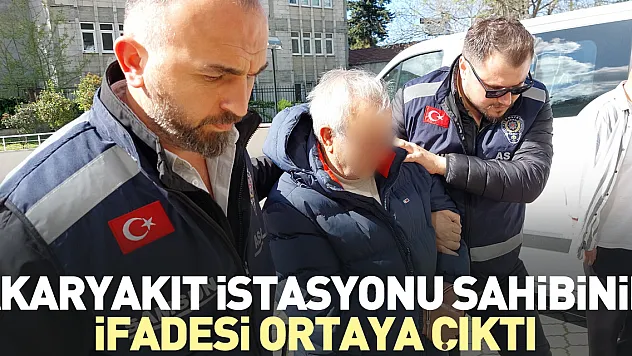 Akaryakıt istasyonu sahibinin ifadesi ortaya çıktı