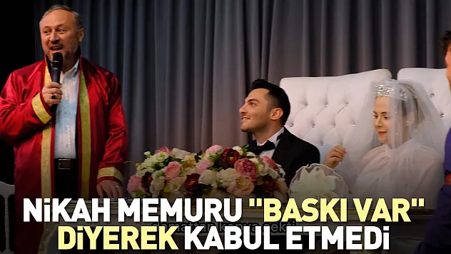 Nikah memuru 'baskı var' diyerek kabul etmedi
