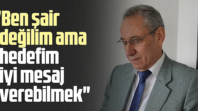 'Ben şair değilim ama hedefim iyi mesaj verebilmek'