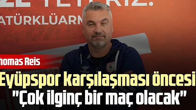 Eyüpspor karşılaşması öncesi : 'Çok ilginç bir maç olacak'