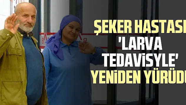 ŞEKER HASTASI 'LARVA TEDAVİSYLE' YENİDEN YÜRÜDÜ