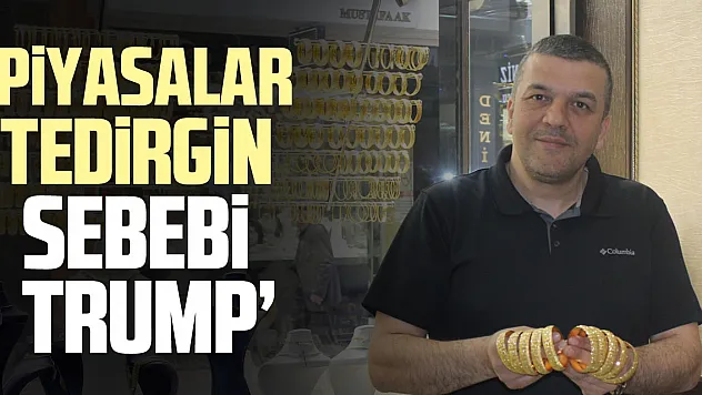 'PİYASALAR TEDİRGİN SEBEBİ TRUMP'