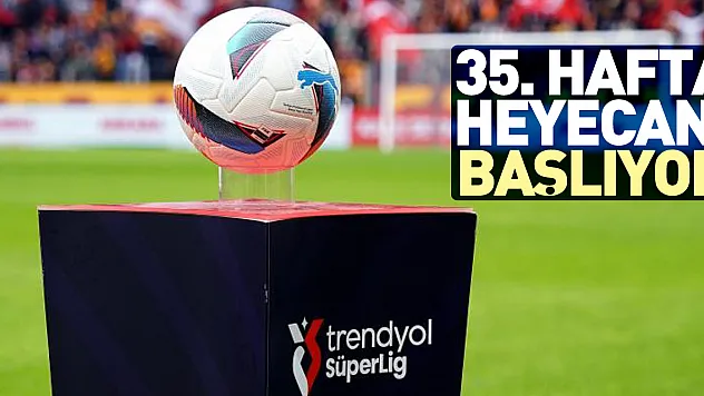 35. hafta heyecanı başlıyor