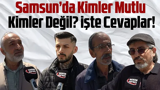 Samsun'da Kimler Mutlu, Kimler Değil? İşte Cevaplar!