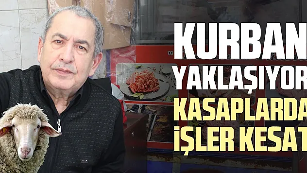 KURBAN YAKLAŞIYOR, KASAPLARDA İŞLER KESAT