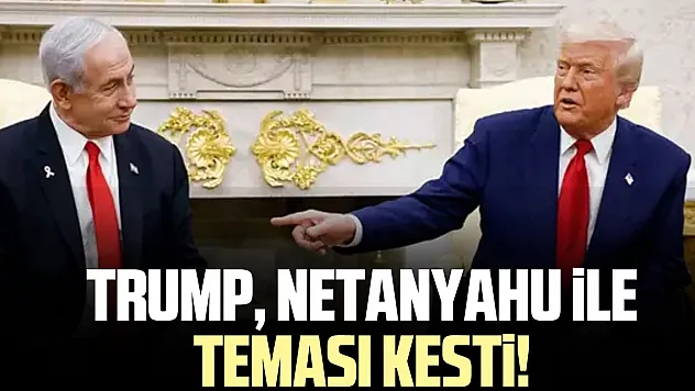 Trump, Netanyahu ile teması kesti!