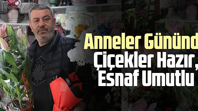 Anneler Gününde Çiçekler Hazır, Esnaf Umutlu