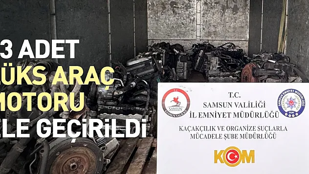 13 adet lüks araç motoru ele geçirildi