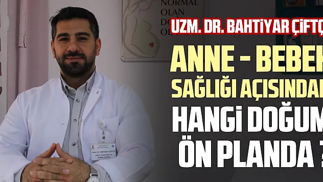 ANNE - BEBEK SAĞLIĞI AÇISINDAN : HANGİ DOĞUM ÖN PLANDA ?