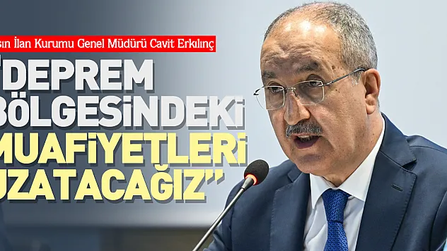 Erkılınç: Deprem bölgesindeki muafiyetleri uzatacağız