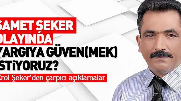 SAMET ŞEKER OLAYINDA YARGIYA GÜVEN(MEK) İSTİYORUZ?